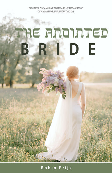 The Anointed Bride: The meaning of Anointing and Anointing Oil - Robin Prijs (eBook)